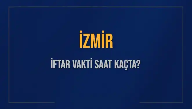 İzmirliler Dikkat! 4 Mart 2025 İftar Vakti Hakkında Her Şey