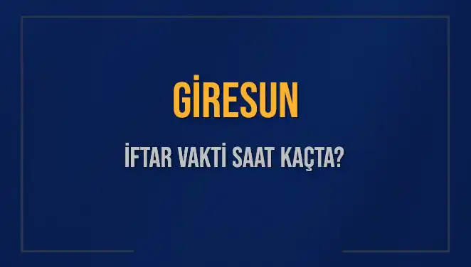Giresun'da İftar Vakti Nedir? Akşam Ezanı Hangi Saatte Okunacak?