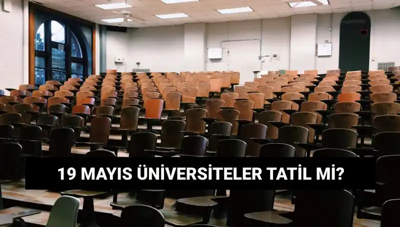 19 Mayıs'ta Üniversiteler Tatil Mi? Güncel Durum Nedir?