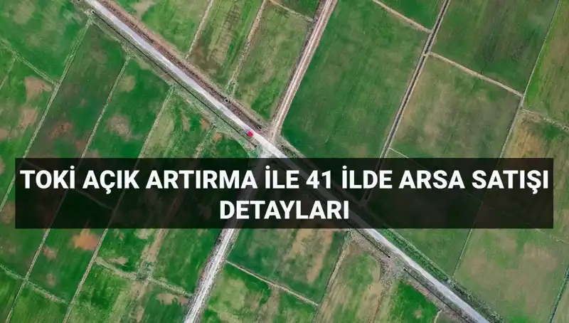 TOKİ’nin Açık Artırma Satışı: 306 Arsa İçin Zaman ve Yer Bilgileri