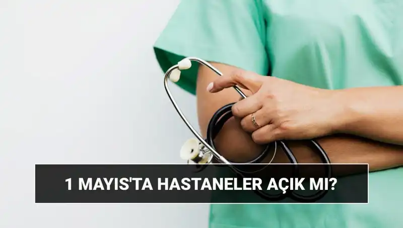 1 Mayıs’ta Hastaneler ve Poliklinikler Açık mı? Detaylar Burada!
