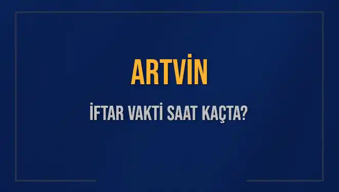 Artvin İftar Vakti 2025: Akşam Ezanı Ne Zaman Okunacak?