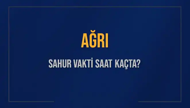 Ağrı'da Sahur Vakti Ne Zaman? 4 Mart 2025 İçin Detaylar