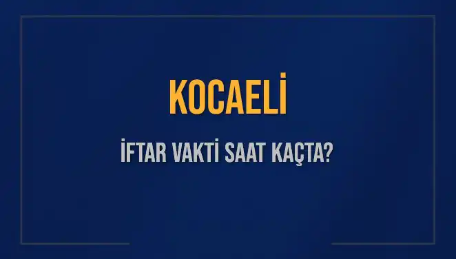 Kocaeli İftar Saati: 4 Mart 2025’te Akşam Ezanı Ne Zaman?