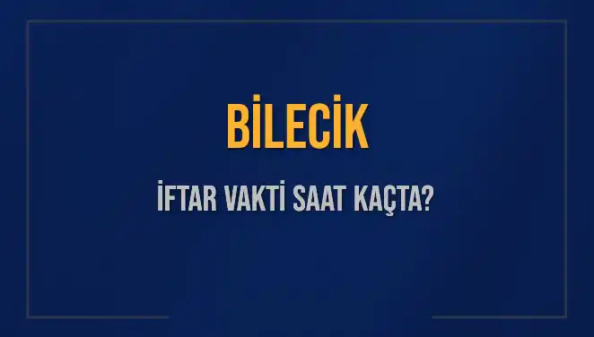 Bilecik İftar Vakti: Akşam Ezanı Saat Kaçta Okunacak?