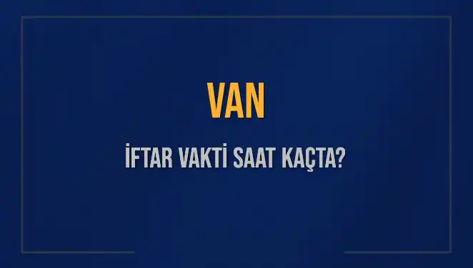 Van'da İftar Vakti Bugün Saat Kaçta Okunacak?