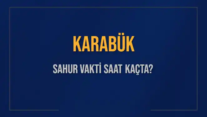 Karabük'te Sahur Vakti: 2025 İçin Tüm Saatler Burada!