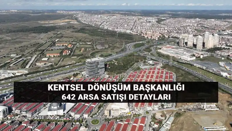Kentsel Dönüşüm Başkanlığı'ndan Açık Artırma: 642 Arsa Satışı Heyecanı