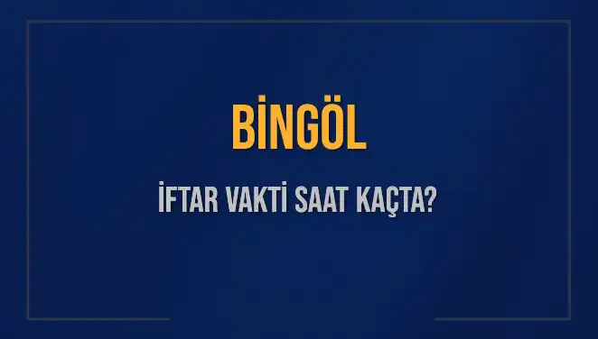 Bingöl'de İftar Vakti: 2025'te Akşam Ezanı Ne Zaman Okunacak?