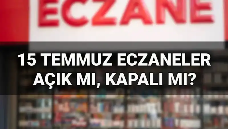 15 Temmuz’da Eczaneler Açık mı? Aydınlatıcı Bilgiler Burada!