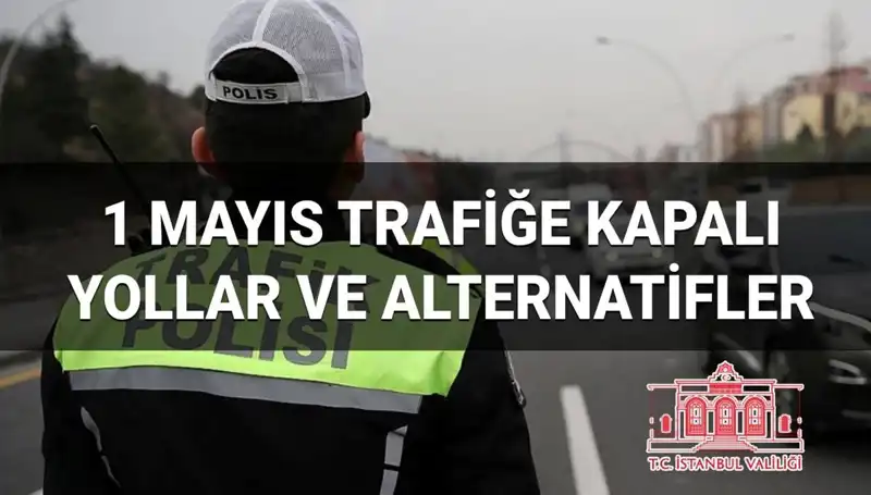 İstanbul'da 1 Mayıs'ta Trafiğe Kapalı Olan Yollar ve Alternatif Güzergahlar