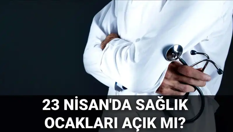 23 Nisan'da Sağlık Ocakları ve Hastaneler Açık mı? Tüm Detaylar Burada