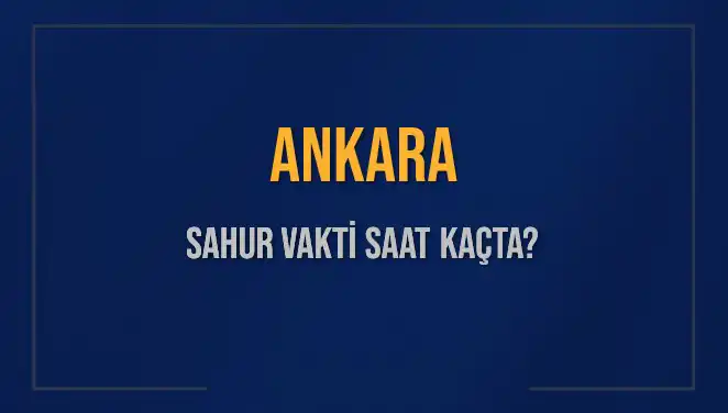 Ankara’daki Sahur Vakti Hesaplama: Sahur için Ne Zaman Hazırlanmalıyız?