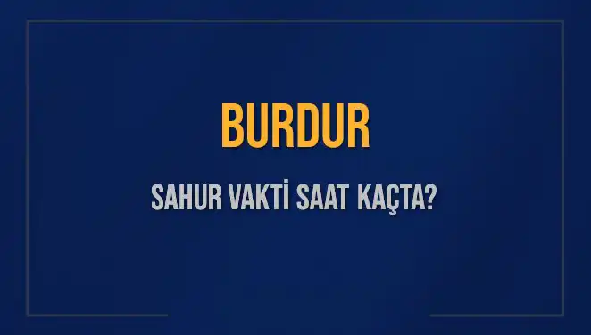 Burdur'da Sahur Vakti: 2025 Diyanet Takvimine Göre Saatler