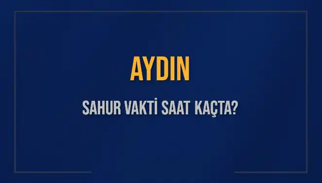 Aydın'da Sahur Vakti Ne Zaman? Diyanet Bilgileriyle Güncel Saatler