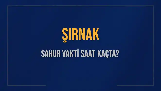 Şırnak İmsak ve Sahur Vakitleri: 2025 İçin Güncel Bilgiler