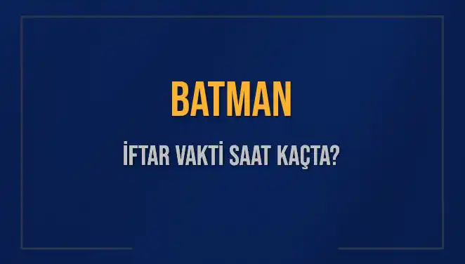 Batman’da Ramazan İftar Vakti ve Akşam Ezanı Hakkında Her Şey