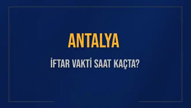 Antalya'da İftar Vakti: Saat Kaçta Okunacak?