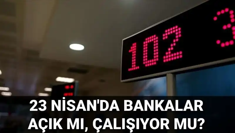 Bankalar 23 Nisan Çarşamba Günü Açık Mı? Tüm Detaylar Burada