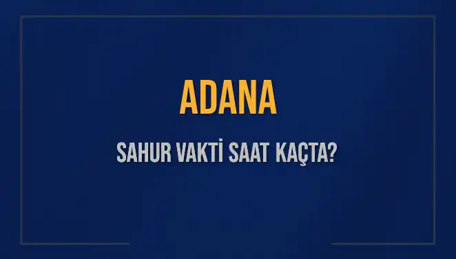 Adana'da Sahur Vakti Ne Zaman? İşte Detaylar!